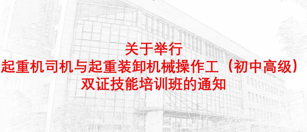 关于举行起重机司机与起重装卸机械操作工(初中高级)双证技能培训班的通知